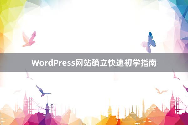 WordPress网站确立快速初学指南