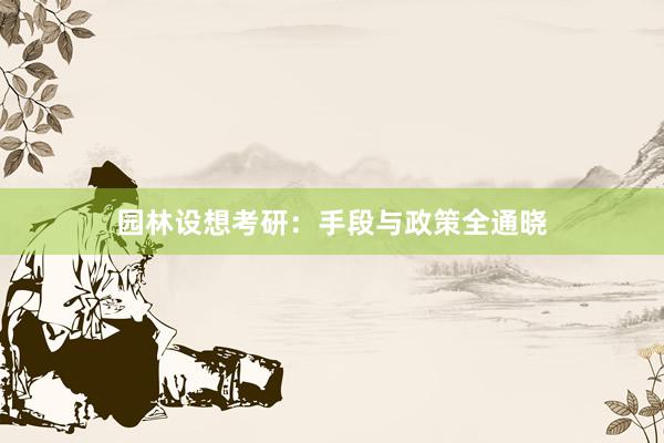 园林设想考研：手段与政策全通晓