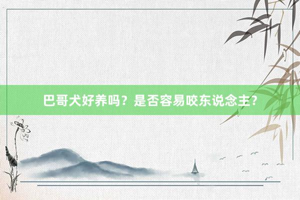 巴哥犬好养吗？是否容易咬东说念主？